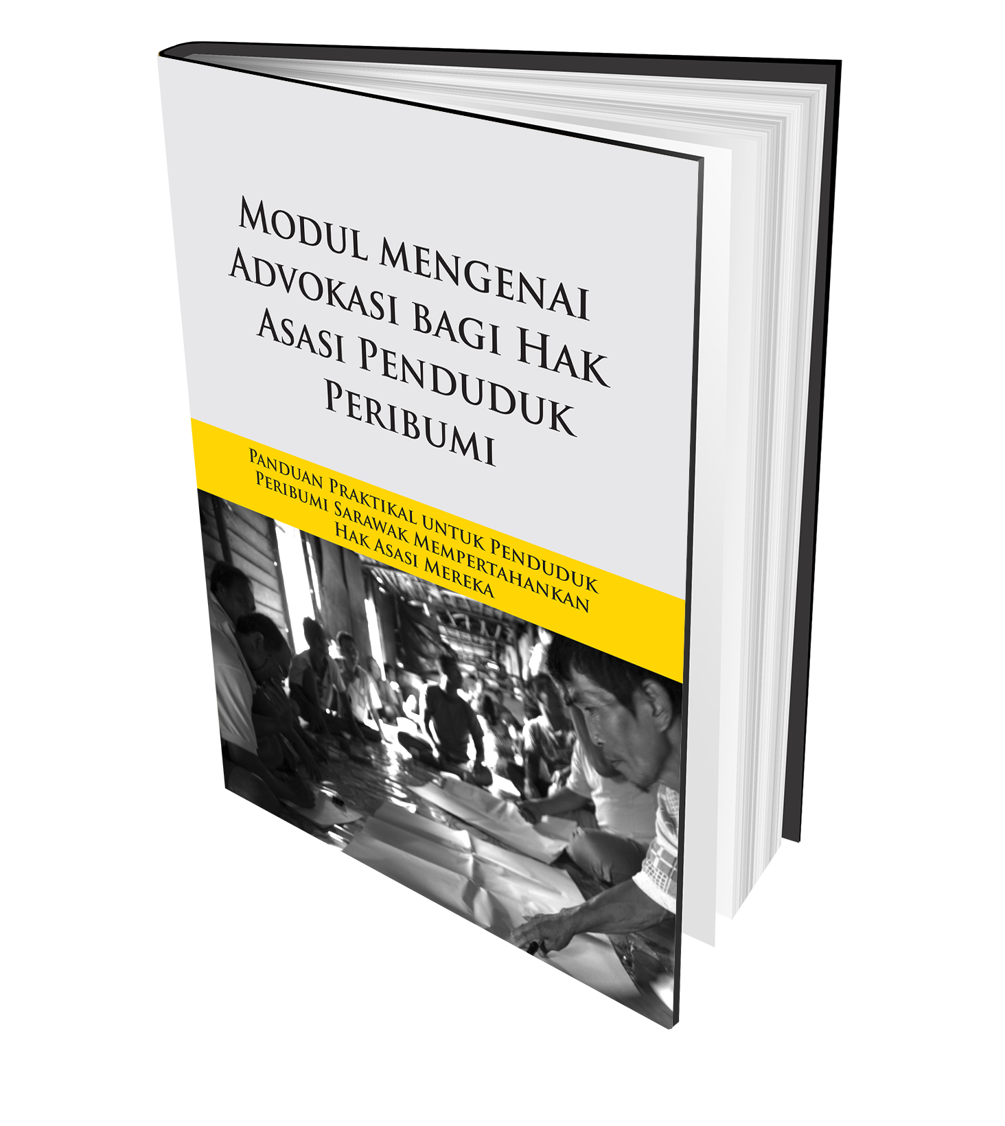 Modul mengenai Advokasi bagi Hak Asasi Penduduk Peribumi: Panduan Praktikal untuk Penduduk Peribumi Sarawak Mempertahankan Hak Asasi Mereka