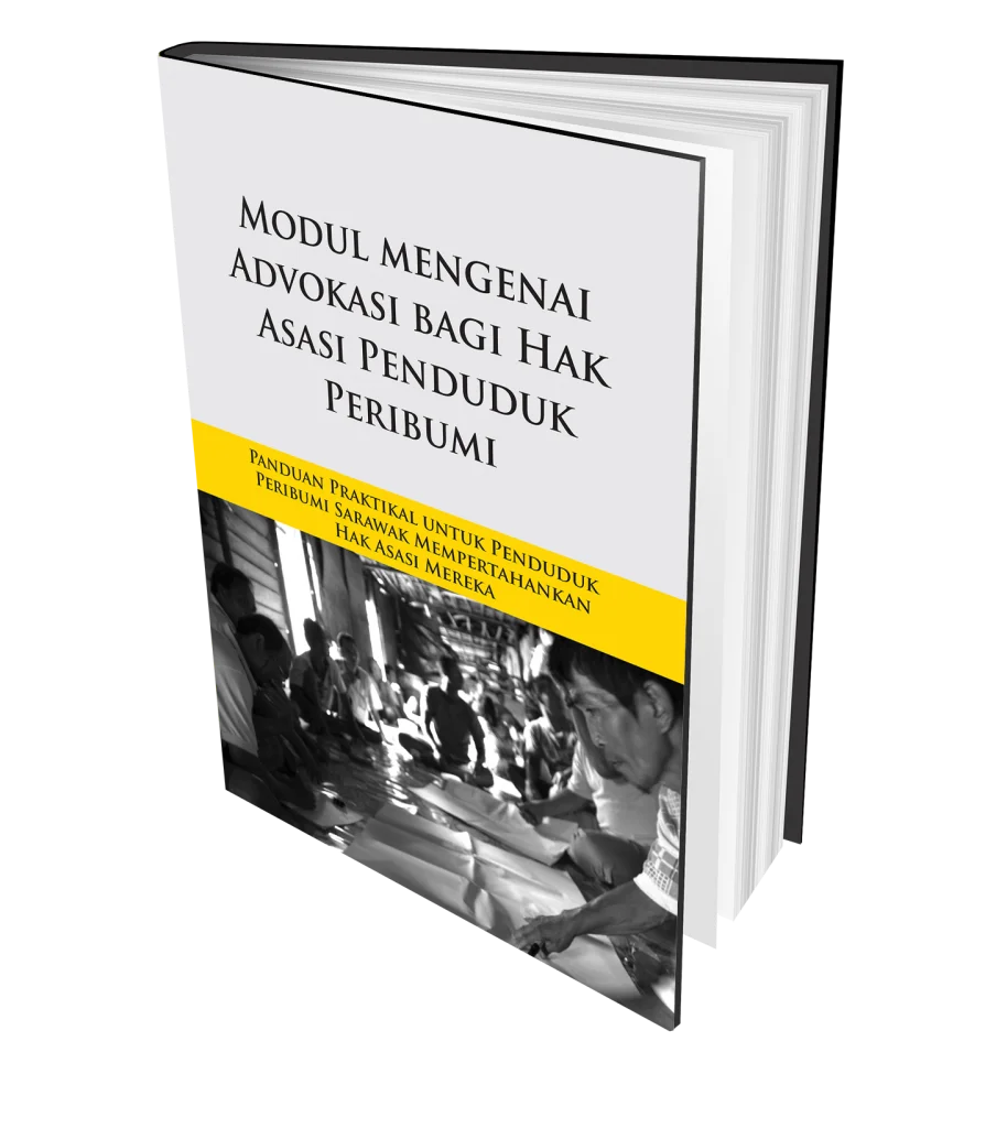 Modul mengenai Advokasi bagi Hak Asasi Penduduk Peribumi: Panduan Praktikal untuk Penduduk Peribumi Sarawak Mempertahankan Hak Asasi Mereka