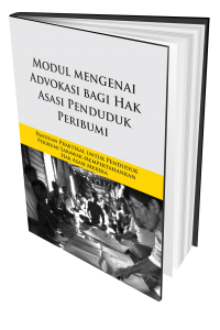 Modul mengenai Advokasi bagi Hak Asasi Penduduk Peribumi: Panduan Praktikal untuk Penduduk Peribumi Sarawak Mempertahankan Hak Asasi Mereka